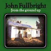 FULLBRIGHT JOHN  - VINYL FROM THE GROUND UP [VINYL]