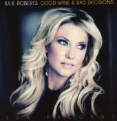 ROBERTS JULIE  - CD GOOD WINE & BAD DECISIONS