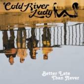 COLD RIVER LADY  - CD BETTER LATE THAN NEVER