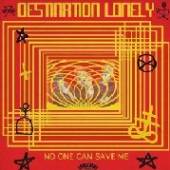 DESTINATION LONELY  - CD NO ONE CAN SAVE ME