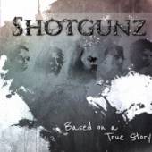 SHOTGUNZ  - CD BASED ON A TRUE STORY