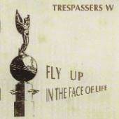 TRESPASSERS W  - CD FLY UP IN THE FACE OF LIFE
