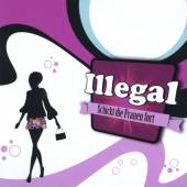 ILLEGAL  - CD SCHICKT DIE FRAUEN FORT