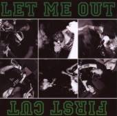 LET ME OUT/FIRST CUT  - CD SPLIT