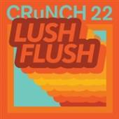 CRUNCH 22  - VINYL LUSH FLUSH [VINYL]