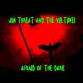 JIM THREAT AND THE VULTURES  - VINYL AFRAID OF THE DARK [VINYL]