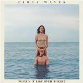 CIRCA WAVES  - VINYL WHAT'S IT LIKE OVER THERE? [VINYL]