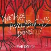 FEROXIDE  - CD WHEN THE HURLY BURLY'S DO