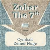 ZOHAR THE 7TH  - SI CYMBALS - ZEMER NUGE /7