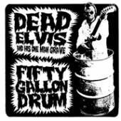 DEAD ELVIS & HIS ONE MAN  - SI FIFTY GALLON DRUM /7