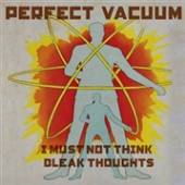 PERFECT VACUUM  - VINYL I MUST NOT THINK BLEAK.. [VINYL]