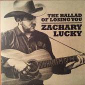 ZACHARY LUCKY  - CD THE BALLAD OF LOSING YOU