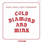 COLD DIAMOND & MINK  - VINYL HERE TODAY, GONE TOMORROW [VINYL]