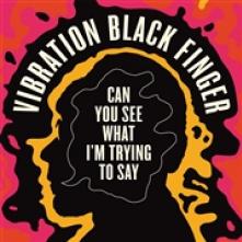 VIBRATION BLACK FINGER  - CD CAN YOU SEE WHAT I'M..