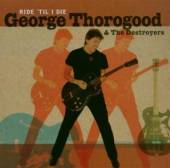 THOROGOOD GEORGE  - CD THE DESTROYERS-RIDE' TILL I DIE