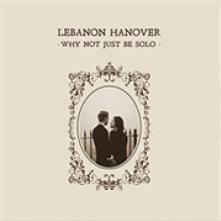 LEBANON HANOVER  - VINYL WHY NOT JUST BE SOLO [VINYL]