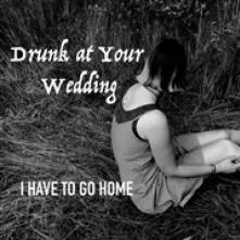 DRUNK AT YOUR WEDDING  - CD I HAVE TO GO HOME