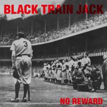 BLACK TRAIN JACK  - VINYL NO REWARD -COL..