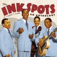 INK SPOTS  - 2xCD IF I DIDN'T CARE: AN ANTHOLOGY