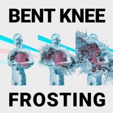 BENT KNEE  - VINYL FROSTING [VINYL]