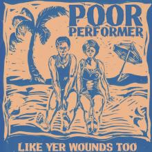 POOR PERFORMER  - VINYL LIKE YER WOUNDS TOO [VINYL]