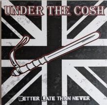 UNDER THE COSH  - VINYL BETTER LATE THEN NEVER [VINYL]