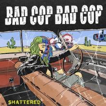 BAD COP BAD COP  - SI SHATTERED /7