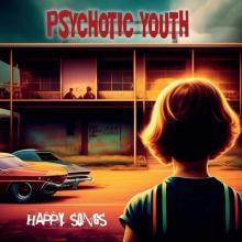 PSYCHOTIC YOUTH  - VINYL HAPPY SONGS [VINYL]