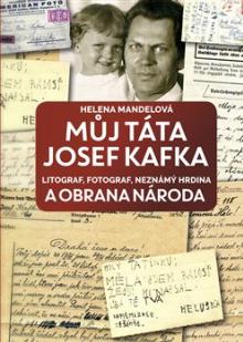  Můj táta Josef Kafka, litograf, fotograf, neznámý hrdina a Obrana národa [CZ] - suprshop.cz