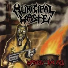 MUNICIPAL WASTE  - CD WASTE 'EM ALL