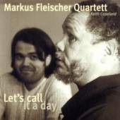 FLEISCHER MARKUS -QUARTE  - CD LET'S CALL IT A DAY
