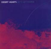 DESERT HEARTS  - CD LETS GET WORSE